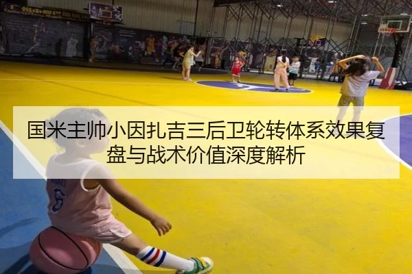 国米主帅小因扎吉三后卫轮转体系效果复盘与战术价值深度解析