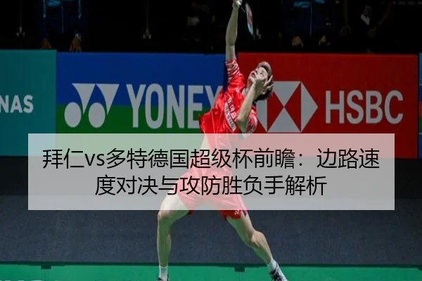 拜仁vs多特德国超级杯前瞻：边路速度对决与攻防胜负手解析